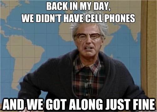 Back-In-My-Day-We-Didnt-Have-Cell-Phones-Funny-Old-Man-Meme-Image.jpg